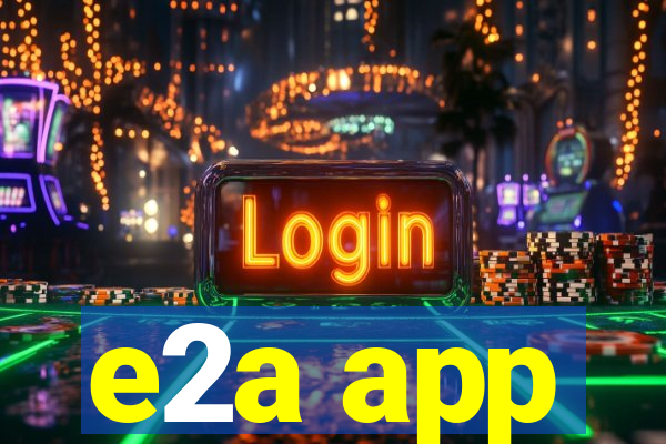 e2a app